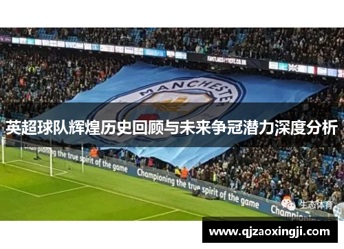 英超球队辉煌历史回顾与未来争冠潜力深度分析