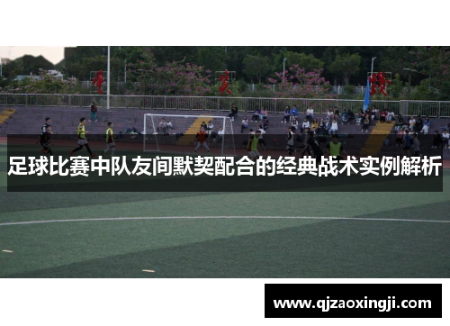 足球比赛中队友间默契配合的经典战术实例解析